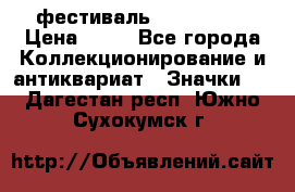 1.1) фестиваль : Festival › Цена ­ 90 - Все города Коллекционирование и антиквариат » Значки   . Дагестан респ.,Южно-Сухокумск г.